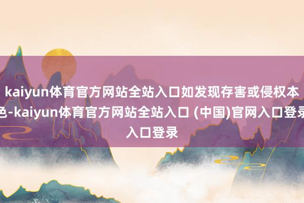 kaiyun体育官方网站全站入口如发现存害或侵权本色-kaiyun体育官方网站全站入口 (中国)官网入口登录