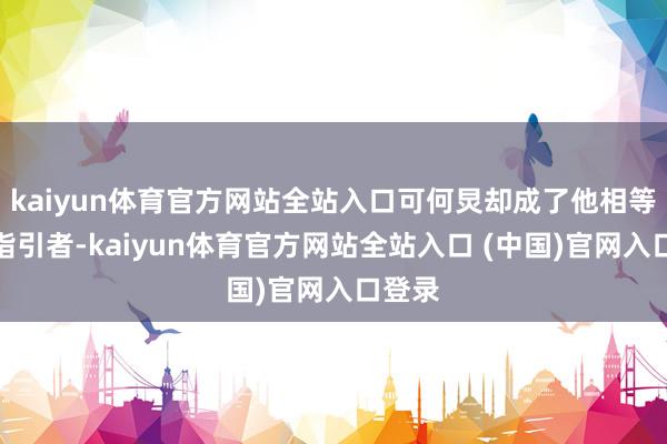 kaiyun体育官方网站全站入口可何炅却成了他相等棒的指引者-kaiyun体育官方网站全站入口 (中国)官网入口登录