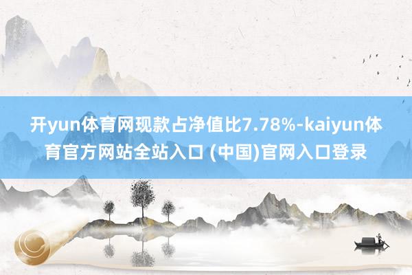 开yun体育网现款占净值比7.78%-kaiyun体育官方网站全站入口 (中国)官网入口登录