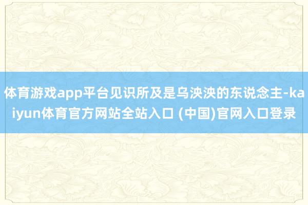 体育游戏app平台见识所及是乌泱泱的东说念主-kaiyun体育官方网站全站入口 (中国)官网入口登录
